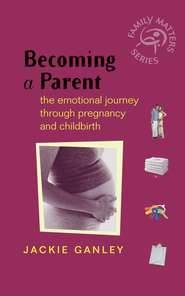 Becoming a Parent. The Emotional Journey Through Pregnancy and Childbirth