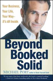 Beyond Booked Solid. Your Business, Your Life, Your Way--It\'s All Inside
