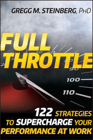 Full Throttle. 122 Strategies to Supercharge Your Performance at Work