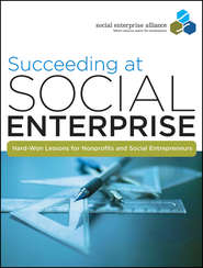 Succeeding at Social Enterprise. Hard-Won Lessons for Nonprofits and Social Entrepreneurs