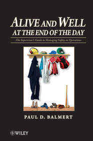 Alive and Well at the End of the Day. The Supervisor\'s Guide to Managing Safety in Operations