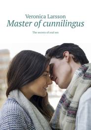 Master of cunnilingus. The secrets of oral sex