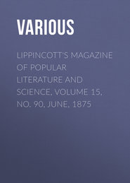 Lippincott\'s Magazine of Popular Literature and Science, Volume 15, No. 90, June, 1875