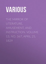 The Mirror of Literature, Amusement, and Instruction. Volume 13, No. 367, April 25, 1829