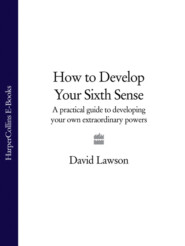 How to Develop Your Sixth Sense: A practical guide to developing your own extraordinary powers