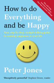 How to Do Everything and Be Happy: Your step-by-step, straight-talking guide to creating happiness in your life