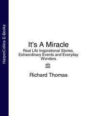 It’s A Miracle: Real Life Inspirational Stories, Extraordinary Events and Everyday Wonders