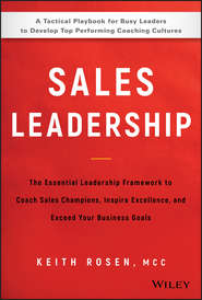 Sales Leadership. The Essential Leadership Framework to Coach Sales Champions, Inspire Excellence and Exceed Your Business Goals