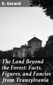 The Land Beyond the Forest: Facts, Figures, and Fancies from Transylvania