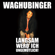 Stefan Waghubinger, Langsam werd\' ich ungemütlich!