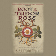 Root of the Tudor Rose - The Secret Romance That Founded a Dynasty (Unabridged)
