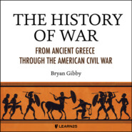 The History of War - From Ancient Greece Through the American Civil War (Unabridged)