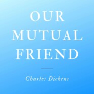 Our Mutual Friend (Unabridged)