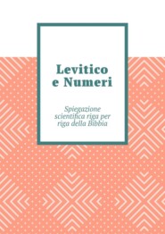 Levitico e Numeri. Spiegazione scientifica riga per riga della Bibbia