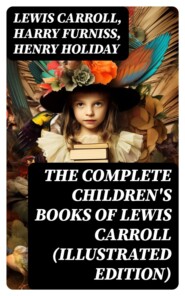 The Complete Children\'s Books of Lewis Carroll (Illustrated Edition)