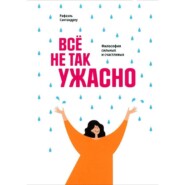 Всё не так ужасно. Философия сильных и счастливых