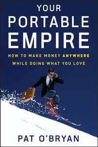 книга Your Portable Empire. How to Make Money Anywhere While Doing What You Love