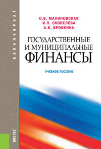 69176023 [Инна Петровна Скобелева, Александра Владимировна Бровкина, Ольга Викторовна Малиновская] Государственные и муниципальные финансы. (Бакалавриат). Учебное пособие.