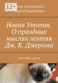 70915327 [Сергей Карнейчик] Новая Утопия. О праздных мыслях лентяя Дж. К. Джерома. Философия Жизни