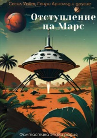 71053426 [Мерлин Тейлор, Майлз Джон Брейер, Генри Арнольд, Райт Филд, Кеннет Гилберт, Уолтер Берч, Аммиа́н Марцелли́н, Фрэнк Оуэн, Бэн Проут, Элинор Коуэн Стоун, Сесил Б. Уайт, Уилл Грей, Джеймс Хайат, Эверил Уоррелл, Эмма Линдсей Сквайер, Бенджамин Уитвер, Денис Геннадьевич Балонов, Денис Геннадьевич Балонов, Денис Геннадьевич Балонов] Отступление на Марс