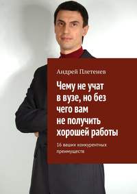 9305327 [Андрей Плетенев] Чему не учат в вузе, но без чего вам не получить хорошей работы. 16 ваших конкурентных преимуществ