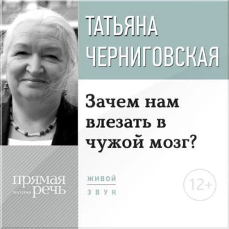 Лекция «Зачем нам влезать в чужой мозг?» - Т. В. Черниговская