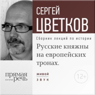 Лекция «Русские княжны на европейских тронах» - Сергей Цветков