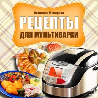 Рецепты для мультиварки — Антонина Макарова