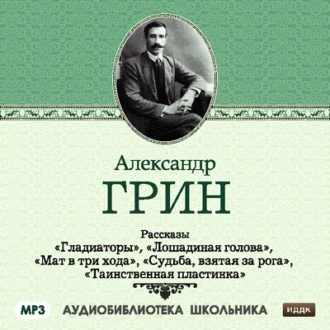 Рассказы: Гладиаторы. Лошадиная голова. Мат в три хода. Судьба взятая за рога. Таинственная пластинка — Александр Грин