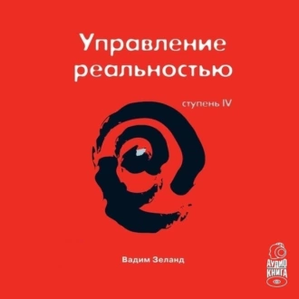 Трансерфинг реальности. Ступень IV: Управление реальностью