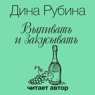 Выпивать и закусывать - Дина Рубина