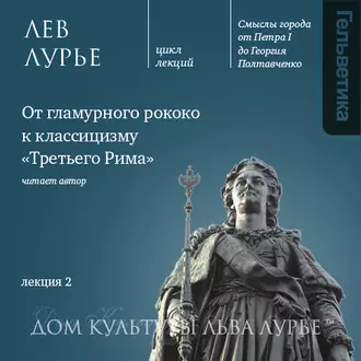 Лекция 2: От гламурного рококо к классицизму «Третьего Рима» - Лев Лурье