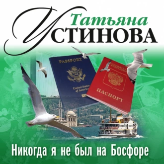 Никогда я не был на Босфоре - Татьяна Устинова