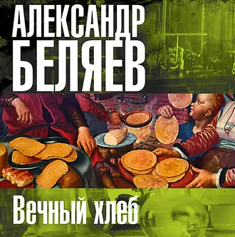 Вечный хлеб — Александр Беляев