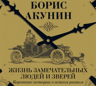 Жизнь замечательных людей и зверей. Короткие истории о всяком разном — Борис Акунин