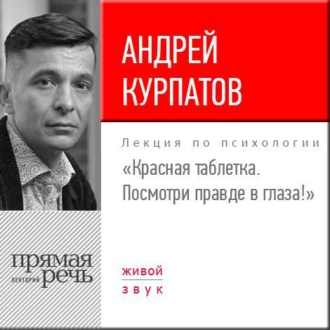 Лекция «Красная таблетка. Посмотри правде в глаза!» — Андрей Курпатов