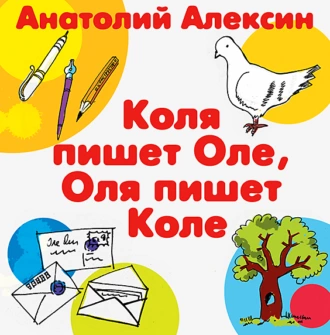 Коля пишет Оле, Оля пишет Коле — Анатолий Алексин