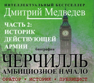 Черчилль. Биография. Часть 2. Историк действующей армии - Дмитрий Медведев