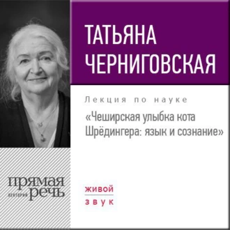 Лекция «Чеширская улыбка кота Шрёдингера. Язык и сознание» - Т. В. Черниговская