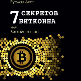 7 секретов биткоина, или Биткоин за час - Руслан Акст