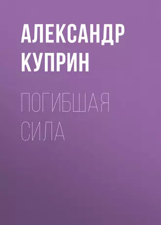 Погибшая сила — Александр Куприн