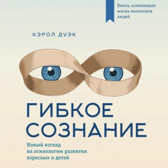 Гибкое сознание: новый взгляд на психологию развития взрослых и детей - Кэрол Дуэк