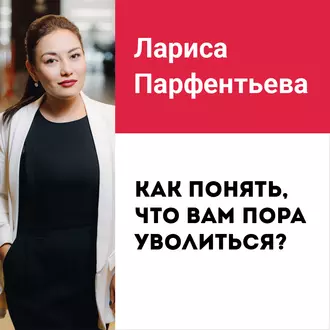 Лекция №1 «Не нравится работа? Как понять, что вам пора уволиться» - Лариса Парфентьева