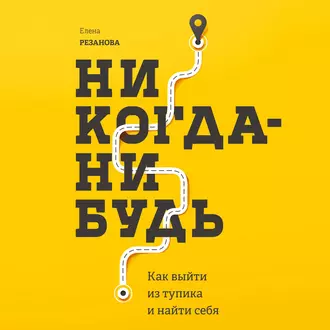 Никогда-нибудь. Как выйти из тупика и найти себя - Елена Резанова