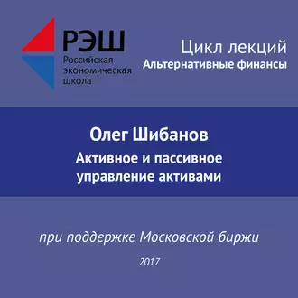 Лекция №01 «Олег Шибанов. Активное и пассивное управление активами» - Олег Шибанов