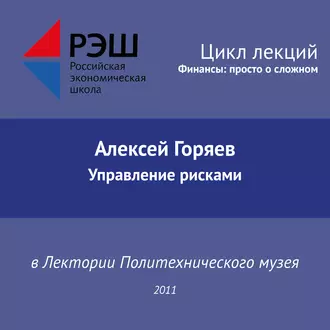 Лекция №01 «Алексей Горяев. Управление рисками» - Алексей Горяев