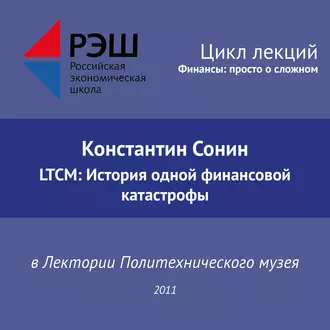 Лекция №04 «Константин Сонин. LTCM: История одной финансовой катастрофы - Константин Сонин