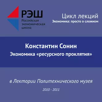 Лекция №12 «Экономика „ресурсного проклятия“» - Константин Сонин