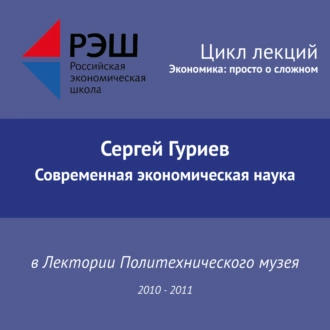 Лекция №14 «Современная экономическая наука. Часть 1» - Сергей Гуриев