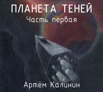 Планета теней. Часть Первая - Артем Станиславович Калинин